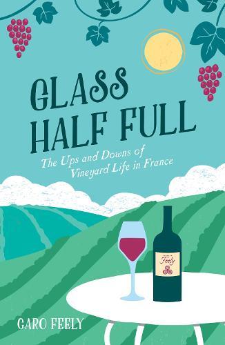 Glass Half Full: The Ups and Downs of Vineyard Life in France