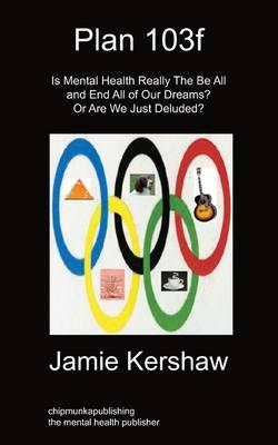 Plan 103f: Is Mental Health Really The Be All And End All Of Our Dreams? Or Are We Just Deluded?