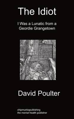 The Idiot: I Was A Lunatic From A Geordie Grangetown