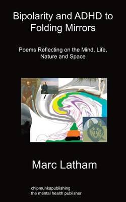 Bipolarity and ADHD to Folding Mirrors: Poems Reflecting on the Mind, Life, Nature and Space