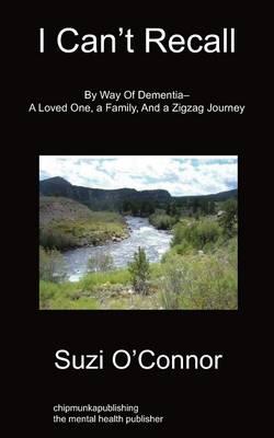 I Can't Recall: By Way of Dementia - A Loved One, A Family, And A Zigzag Journey