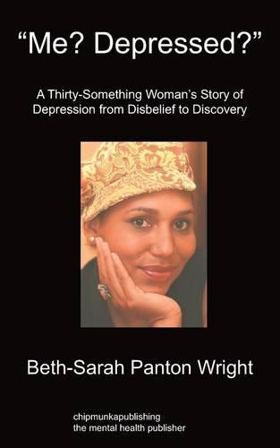 Me? Depressed?: A Thirty-Something Woman's Story of Depression From Disbelief to Discovery