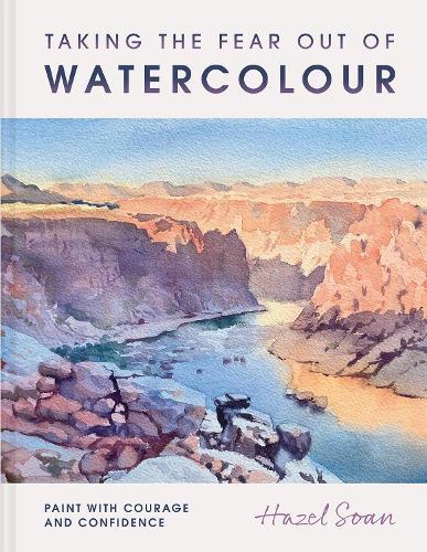 Taking the Fear Out of Watercolour: Paint with courage and confidence