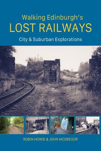 Walking Edinburgh’s Lost Railways: City and Suburban Explorations