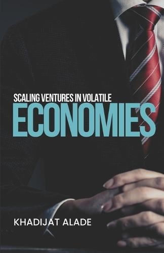 Scaling Ventures in Volatile Economies