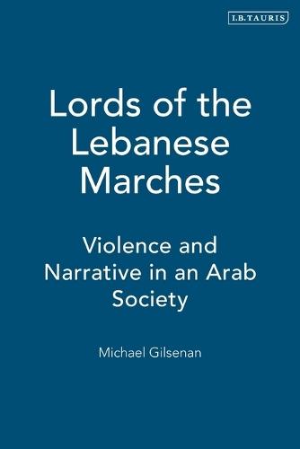 Lords of the Lebanese Marches: Violence, Power, Narrative in an Arab Society