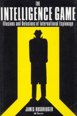 The Intelligence Game: The Illusions and Delusions of International Espionage