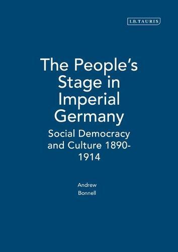 The People's Stage in Imperial Germany: Social Democracy and Culture 1890-1914