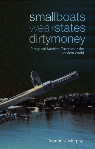 Small Boats, Weak States, Dirty Money: Piracy and Maritime Terrorism in the Modern World