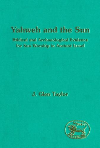 Yahweh and the Sun: Biblical and Archaeological Evidence for Sun Worship in Ancient Israel