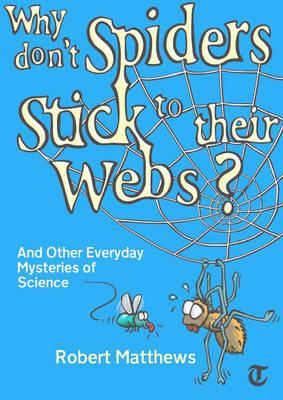 Why Don't Spiders Stick to Their Webs?: And Other Everyday Mysteries of Science