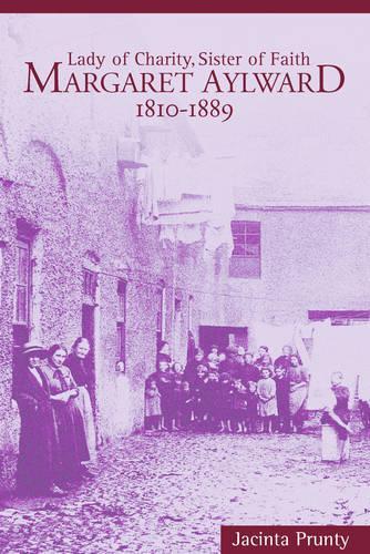 Margaret Aylward, 1810-89: Lady of Charity, Sister of Faith