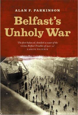 Belfast's Unholy War: The Troubles of the 1920s