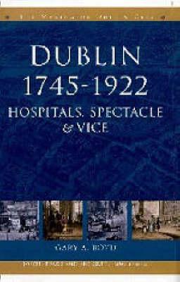 Dublin, 1745-1920: Hospitals, Spectacle and Vice