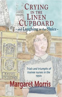 Crying in the Linen Cupboard... and Laughing in the Sluice: Trials and Triumphs of Trainee Nurses in the 1950s