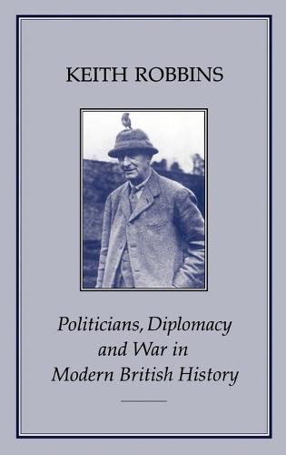 Politicians, Diplomacy and War in Modern British History