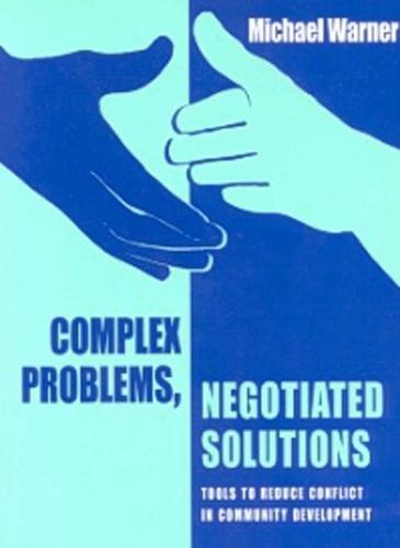 Complex Problems, Negotiated Solutions: Tools to reduce conflict in community development