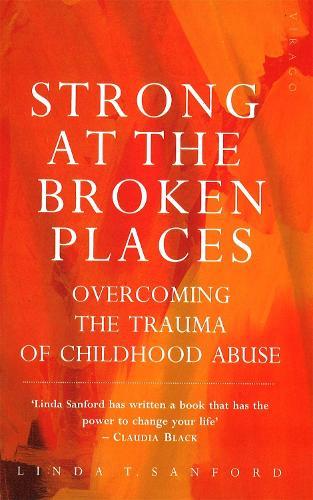 Strong At The Broken Places: Overcoming the Trauma of Childhood Abuse