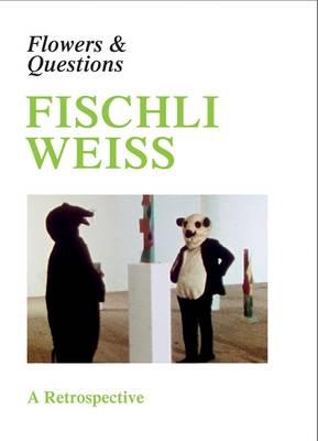 Fischli Weiss: Flowers & Questions: a Retrospective
