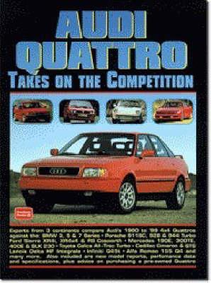 Audi Quattro Takes on the Competition 1980-1999: A Collection of Articles Comparing the Various Models Including 80, 4000S, 90, 200 Avant Estate, CS, 5000CS, S2, 90 20V, Coupe, 100 2.8E, V8, A6 Wagon, A4, A6 TDi, A8 4.2, A3 1.8t, TT Coupe and A4 2.8