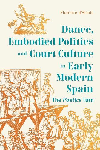 Dance, Embodied Politics and Court Culture in Early Modern Spain: The Poetics Turn