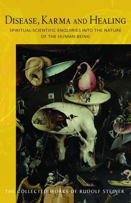 Disease, Karma and Healing: Spiritual-Scientific Enquiries into the Nature of the Human Being