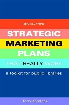 Developing Strategic Marketing Plans That Really Work: A Toolkit for Public Libraries