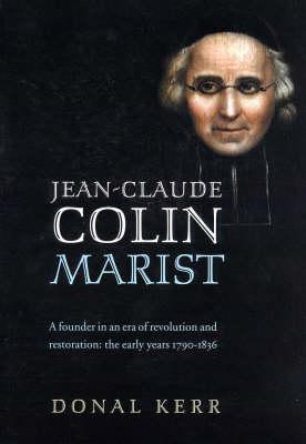 Jean-Claude Colin, Marist: A Founder in an Era of Revolution and Restoration: the Early Years 1790-1836