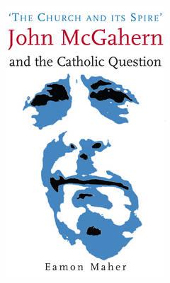 'The Church and Its Spire': John McGahern and the Catholic Question