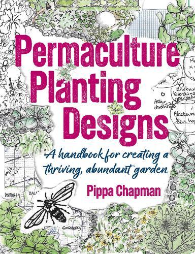 Permaculture Planting Designs: A Handbook for Creating a Thriving, Abundant Garden