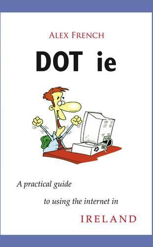 DOT.IE: A Practical Guide to Using the Internet in Ireland