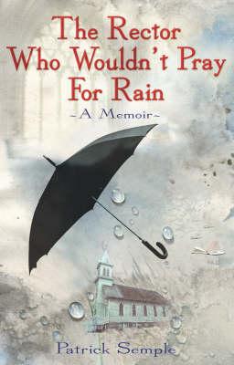 The Rector Who Wouldn't Pray for Rain: A Memoir