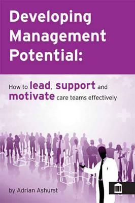 Developing Management Potential: How to Lead, Motivate and Support Care Teams Effectively
