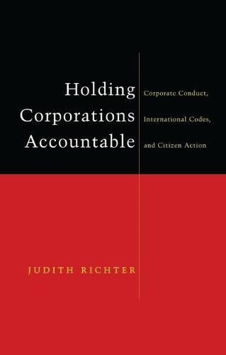 Holding Corporations Accountable: Corporate Conduct, International Codes and Citizen Action