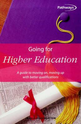 Going for Higher Education: A Guide to Moving on, Moving Up with Better Qualifications