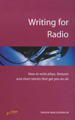 Writing for Radio: How to Write Plays, Features and Short Stories That Get You on Air