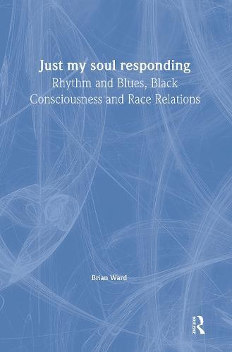 Just My Soul Responding: Rhythm And Blues, Black Consciousness And Race Relations