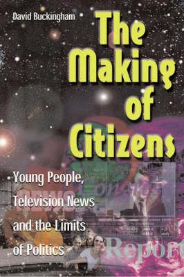 The Making of Citizens: Young People, Television News and the Limits of Politics