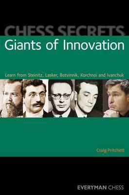 Chess Secrets: Giants of Innovation: Learn from Steinitz, Lasker, Botvinnik, Korchnoi and Ivanchuk