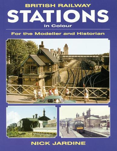 British Railway Stations in Colour: For the Modeller and Historian