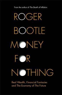 Money for Nothing: Real Wealth, Fantasy Finance and the Economy of the Future