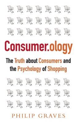 Consumer.Ology: The Market Research Myth, the Truth About Consumers and the Psychology of Shopping