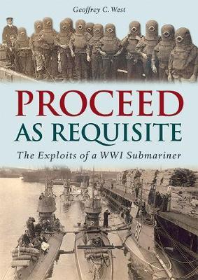Proceed As Requisite: The Exploits of a WWI Submariner