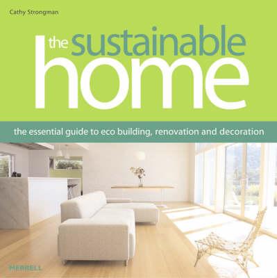 The Sustainable Home: The Essential Guide to Eco Building, Renovation and Decoration