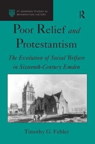 Poor Relief and Protestantism: The Evolution of Social Welfare in Sixteenth-Century Emden
