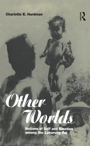 Other Worlds: Notions of Self and Emotion among the Lohorung Rai