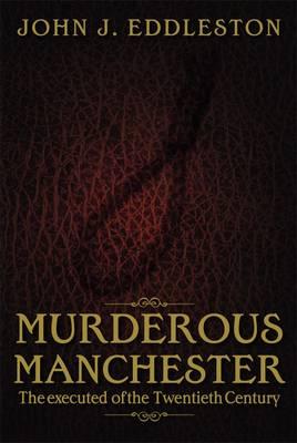 Murderous Manchester: The Executed of the Twentieth Century