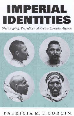 Imperial Identities: Stereotyping, Prejudice and Race in Colonial Algeria