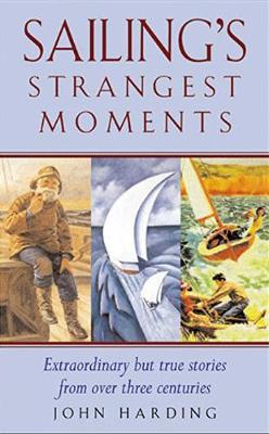 Sailing's Strangest Moments: Extraordinary But True Stories From Over Nine Hundred Years of Sailing