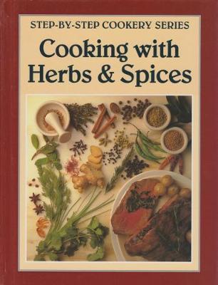 Cooking with Herbs and Spices: Step-By-Step Cookery Series